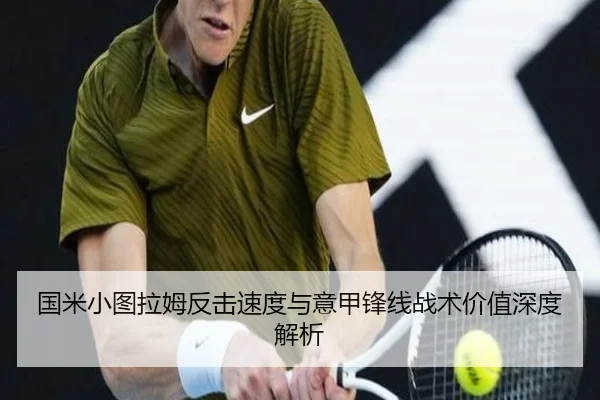 国米小图拉姆反击速度与意甲锋线战术价值深度解析