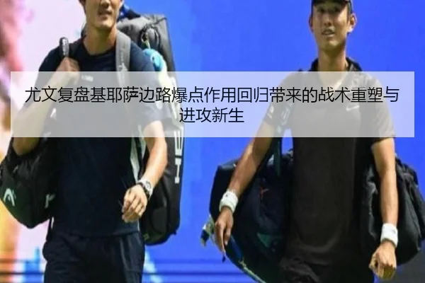 尤文复盘基耶萨边路爆点作用回归带来的战术重塑与进攻新生